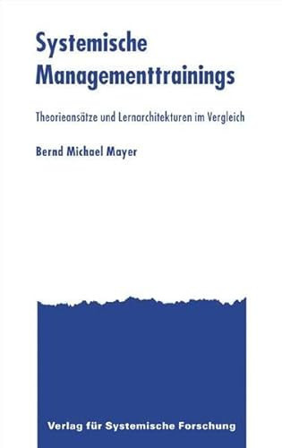 Systemische Managementtrainings Theorieansätze und Lernarchitekturen im Vergleich