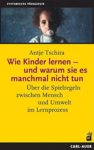 Wie Kinder lernen - und warum sie es manchmal nicht tun über die Spielregeln zwischen Mensch und Umwelt im Lernprozess