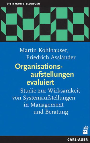 Organisationsaufstellungen evaluiert Studie zur Wirksamkeit von Systemaufstellungen in Management und Beratung