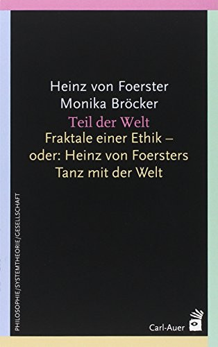 Teil der Welt: Fraktale einer Ethik oder: Heinz von Foersters Tanz mit der Welt