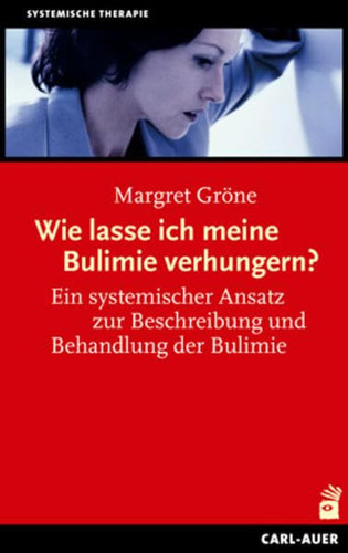 Wie lasse ich meine Bulimie verhungern? ein systemischer Ansatz zur Beschreibung und Behandlung der Bulimie