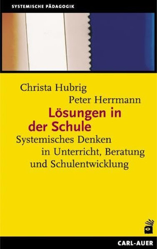 Lösungen in der Schule systemisches Denken in Unterricht, Beratung und Schulentwicklung