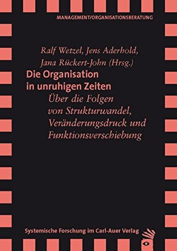 Die Organisation in unruhigen Zeiten über die Folgen von Strukturwandel, Veränderungsdruck und Funktionsverschiebung