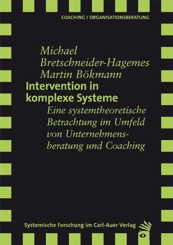 Intervention in komplexe Systeme eine systemtheoretische Betrachtung im Umfeld von Unternehmensberatung und Coaching
