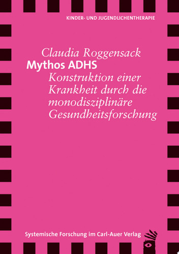 Mythos ADHS Konstruktion einer Krankheit durch die monodiszipinäre Gesundheitsforschung