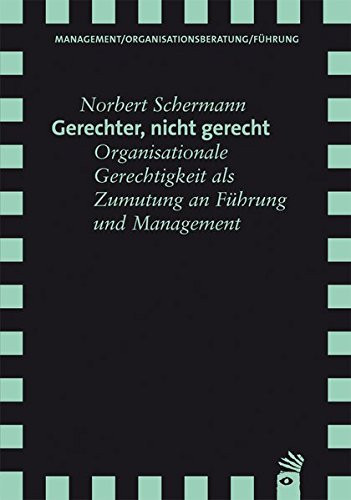 Gerechter, nicht gerecht organisationale Gerechtigkeit als Zumutung an Führung und Management