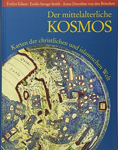 Der mittelalterliche Kosmos Karten der christlichen und islamischen Welt