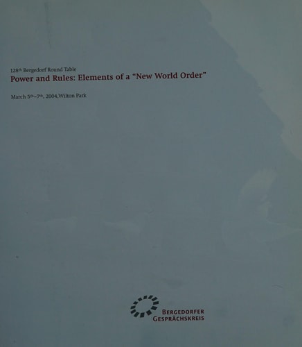128th Bergedorfer Round Table Power and Rules : Elements of a "new World Order" : March 5th-7th, Wilton Park