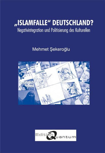 Islamfalle Deutschland?: Negativintegration und Politisierung des Kulturellen