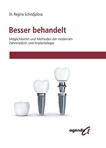 Besser behandelt Möglichkeiten und Methoden der modernen Zahnmedizin und Implantologie