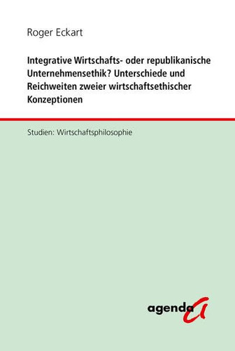 Integrative Wirtschafts- oder republikanische Unternehmensethik? Unterschiede und Reichweiten zweier wirtschaftsethischer Konzeptionen