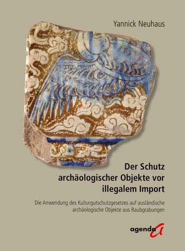Der Schutz archäologischer Objekte vor illegalem Import Die Anwendung des Kulturgutschutzgesetzes auf ausländische archäologische Objekte aus Raubgrabungen