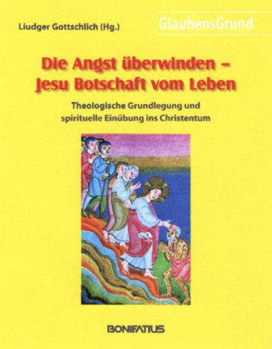Die Angst überwinden - Jesu Botschaft vom Leben theologische Grundlegung und spirituelle Einübung ins Christentum