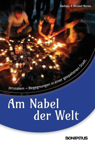 Am Nabel der Welt Jerusalem - Begegnungen in einer gespaltenen Stadt