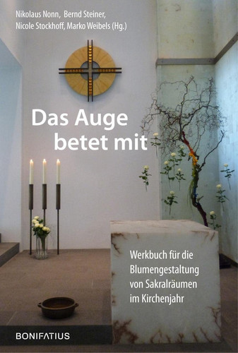 Das Auge betet mit Werkbuch für die Blumengestaltung von Sakralräumen im Kirchenjahr