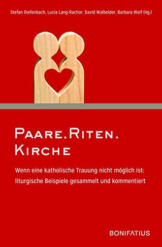 Paare.Riten.Kirche Wenn eine katholische Trauung nicht möglich ist: liturgische Beispiele gesammelt und kommentiert