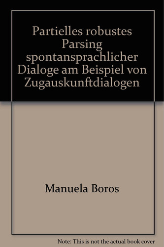 Partielles robustes Parsing spontansprachlicher Dialoge am Beispiel von Zugauskunftdialogen