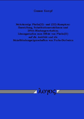 Mehrkernige Platin(II)- Und (III)-Komplexe Darstellung, Substitutionsreaktionen und DNA-Bindungsverhalten; Lösungsstudien zum Effekt von Platin(II) auf die Azidität und die Metallbindungseigenschaften von Purin-Derivaten