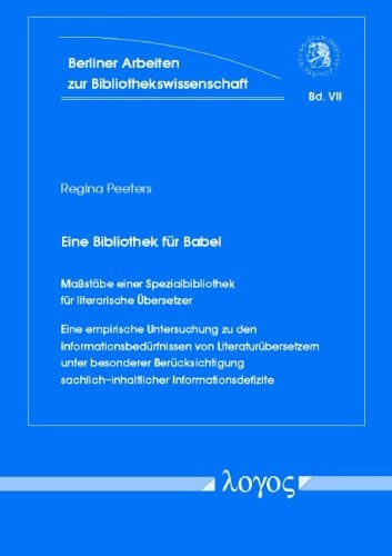 Eine Bibliothek Fur Babel. Massstabe Einer Spezialbibliothek Fur Literarische Ubersetzer. Eine Empirische Untersuchung Zu Den Informationsbedurfnissen ... Und Informationswissensch) (German Edition)