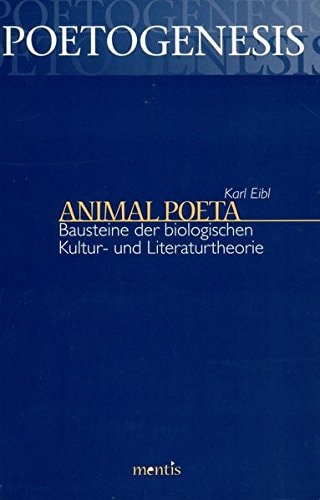 Animal Poeta: Bausteine der biologischen Kultur- und Literaturtheorie (Poetogenesis)