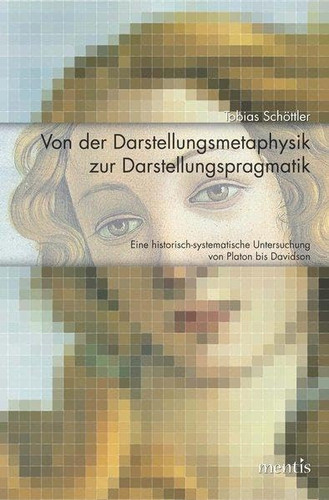 Von der Darstellungsmetaphysik zur Darstellungspragmatik eine historisch-systematische Untersuchung von Platon bis Davidson