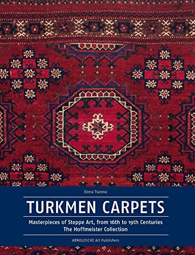 Turkmen Carpets Masterpieces of Steppe Art from the 16th to the 19th Centuries : the Hoffmeister Collection