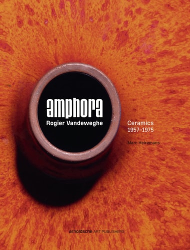 Amphora: Rogier Vandeweghe Ceramics 1957-1975