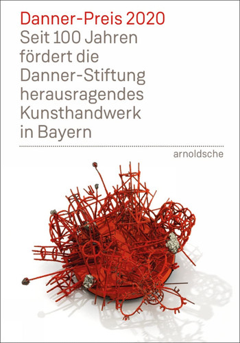 Danner Prize 2020 100 Years of Support to Bavaria's Outstanding Arts and Crafts by the Danner Foundation