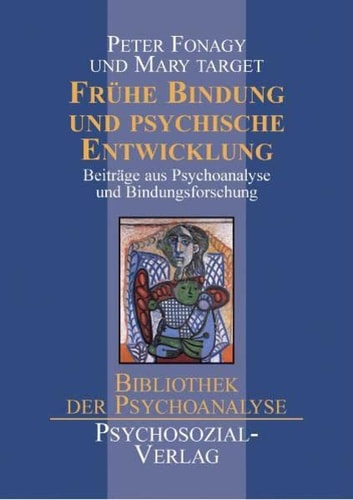 Frühe Bindung und psychische Entwicklung Beiträge aus Psychoanalyse und Bindungsforschung