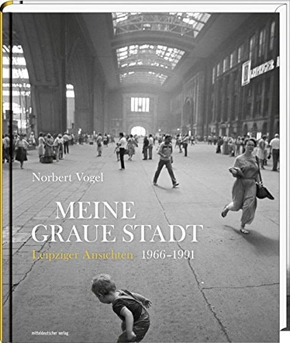 Meine graue Stadt: Leipziger Ansichten 1966 - 1991