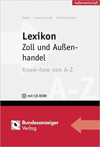 Lexikon Zoll und Außenhandel Know-how von A - Z ; [mit umfangreicher Abkürzungssammlung auf CD-ROM]