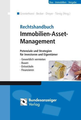Rechtshandbuch Immobilien-Asset-Management Potenziale und Strategien für Investoren und Eigentümer ; [gewerblich vermieten - Bauen - Entwickeln - Finanzieren]