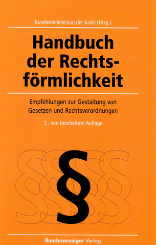 Handbuch der Rechtsförmlichkeit Empfehlungen des Bundesministeriums der Justiz für die rechtsförmliche Gestaltung von Gesetzen und Rechtsverordnungen nach § 42 Absatz 4 und § 62 Absatz 2 der gemeinsamen Geschäftsordnung der Bundesministerien