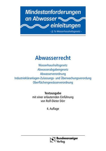 Mindestanforderungen an Abwassereinleitungen Abwasserrecht : Wasserhaushaltsgesetz, Abwasserabgabengesetz, Abwasserverordnung, Industriekläranlagen-Zulassungs- und Überwachungsverordnung, Oberflächengewässerverordnung ; Textausgabe / mit einer erl. Einf. von Rolf-Dieter Dörr. ...