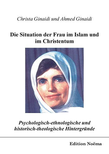 Die Situation der Frau im Islam und im Christentum: Psychologisch-Ethnologische Und Historisch-Theologische Hintergründe (German Edition)