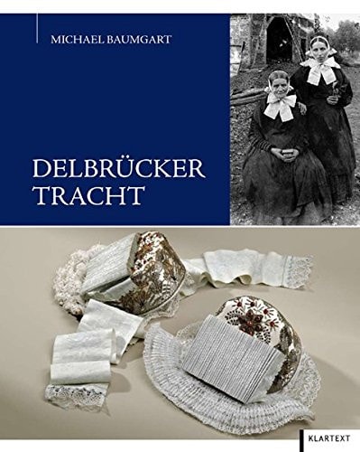 Delbrücker Tracht ländlicher Kleidungsstil in Westfalen 1800 - 1980 ; regionale Kultur - soziale Zeichenfunktionen, Analyse von Objekten, Archiv- und Bildquellen