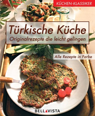 Türkische Küche Original-Rezepte, die leicht gelingen, alle Rezepte in Farbe
