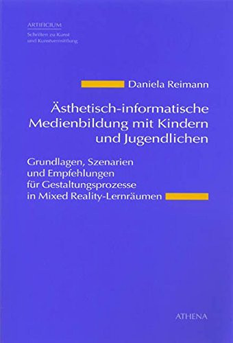 Ästhetisch-informatische Medienbildung mit Kindern und Jugendlichen Grundlagen, Szenarien und Empfehlungen für Gestaltungsprozesse in Mixed-Reality-Lernräumen