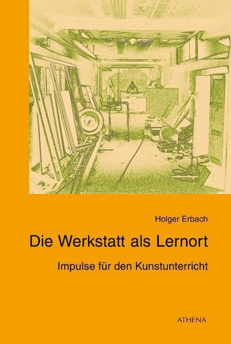 Die Werkstatt als Lernort Impulse für den Kunstunterricht