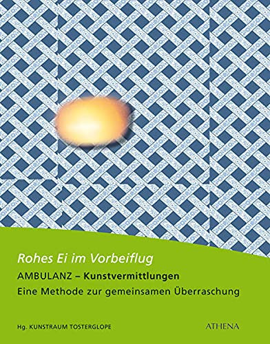 Rohes Ei im Vorbeiflug Ambulanz - Kunstvermittlungen ; eine Methode zur gemeinsamen Überraschung