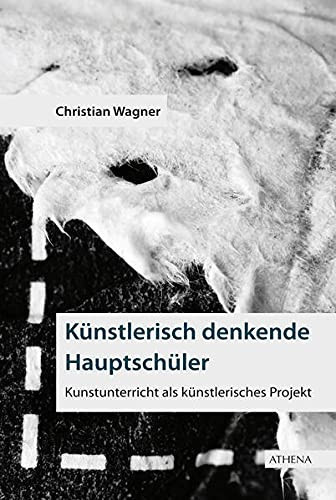 Künstlerisch denkende Hauptschüler: Kunstunterricht als künstlerisches Projekt