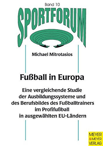 Fußball in Europa eine vergleichende Studie der Ausbildungssysteme und des Berufsbildes des Fußballtrainers im Profifußball in ausgewählten EU-Ländern