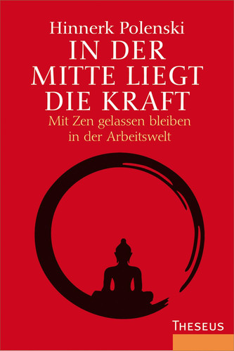 In der Mitte liegt die Kraft: Mit Zen gelassen bleiben in der Arbeitswelt (German Edition)