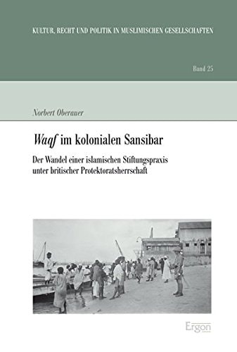 Waqf im kolonialen Sansibar der Wandel einer islamischen Stiftungspraxis unter britischer Protektoratsherrschaft