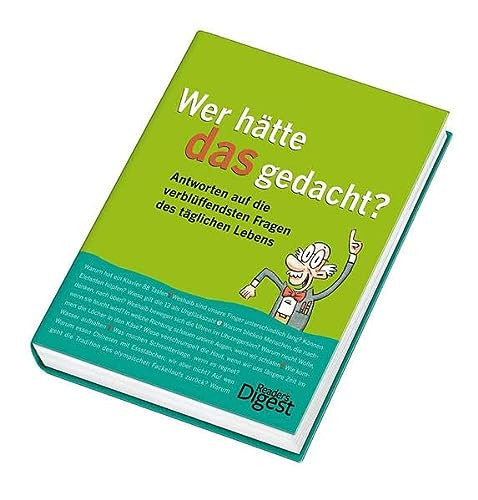 Wer hätte das gedacht? Antworten auf die verblüffendsten Fragen des täglichen Lebens