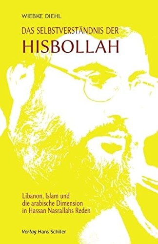 Das Selbstverständnis der Hisbollah Libanon, Islam und die arabische Dimension in Hassan Nasrallahs Reden