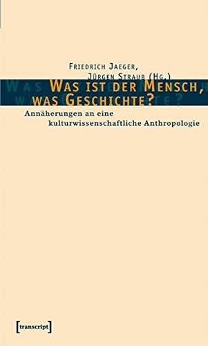 Was ist der Mensch, was Geschichte? Annäherungen an eine kulturwissenschaftliche Anthropologie : Jörn Rüsen zum 65. Geburtstag