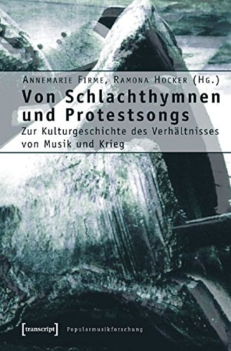 Von Schlachthymnen und Protestsongs zur Kulturgeschichte des Verhältnisses von Musik und Krieg