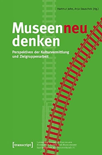 Museen neu denken Perspektiven der Kulturvermittlung und Zielgruppenarbeit