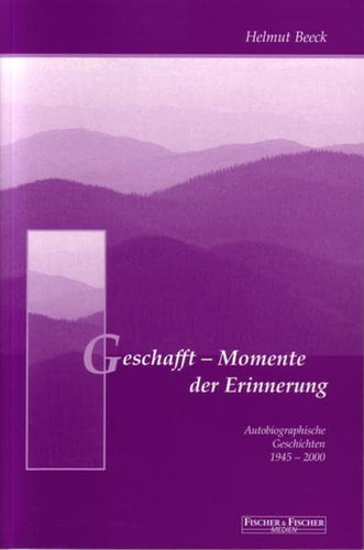 Geschafft - Momente der Erinnerung autobiographische Geschichten 1945 - 2000